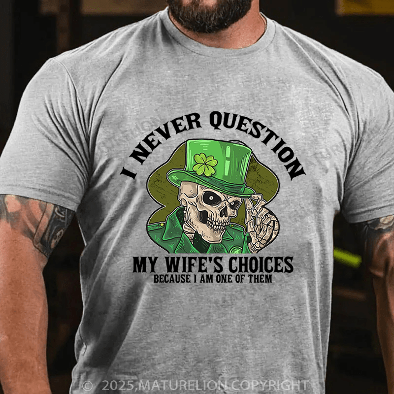 Maturelion St Patrick's T-shirt I Never Question My Wife's Choices Because I Am One Of Them Funny T-shirt