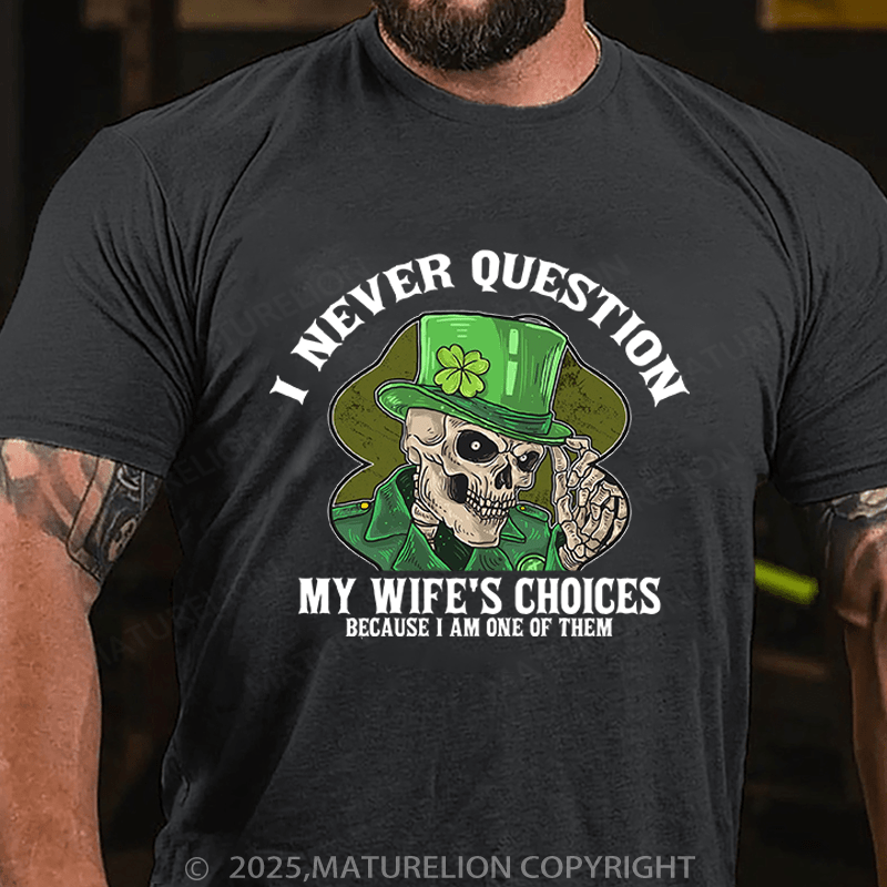 Maturelion St Patrick's T-shirt I Never Question My Wife's Choices Because I Am One Of Them Funny T-shirt
