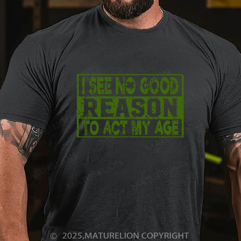 Maturelion St Patrick's T-shirt I See No Good Reason To Act My Age Funny T-shirt