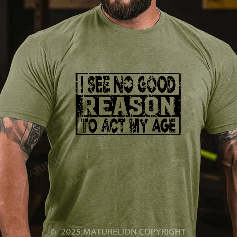 Maturelion St Patrick's T-shirt I See No Good Reason To Act My Age Funny T-shirt