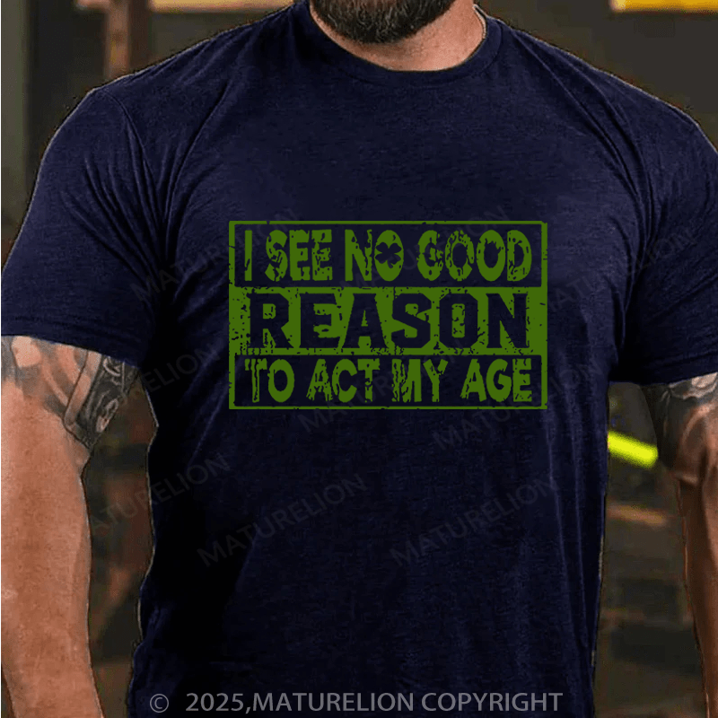 Maturelion St Patrick's T-shirt I See No Good Reason To Act My Age Funny T-shirt