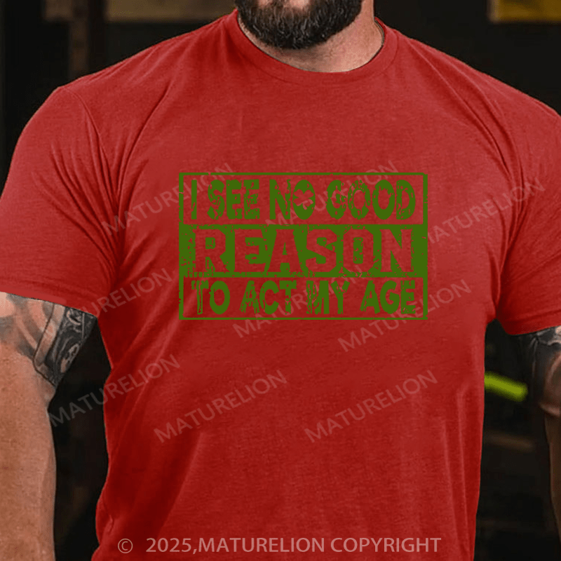 Maturelion St Patrick's T-shirt I See No Good Reason To Act My Age Funny T-shirt