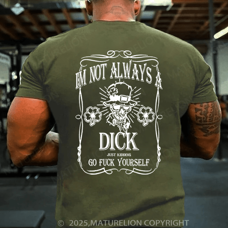 Maturelion St Patrick's T-shirt I'm Not Always A Dick (Just Kidding, Go Fuck Yourself) Funny T-shirt