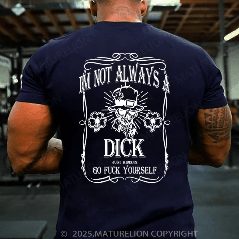 Maturelion St Patrick's T-shirt I'm Not Always A Dick (Just Kidding, Go Fuck Yourself) Funny T-shirt