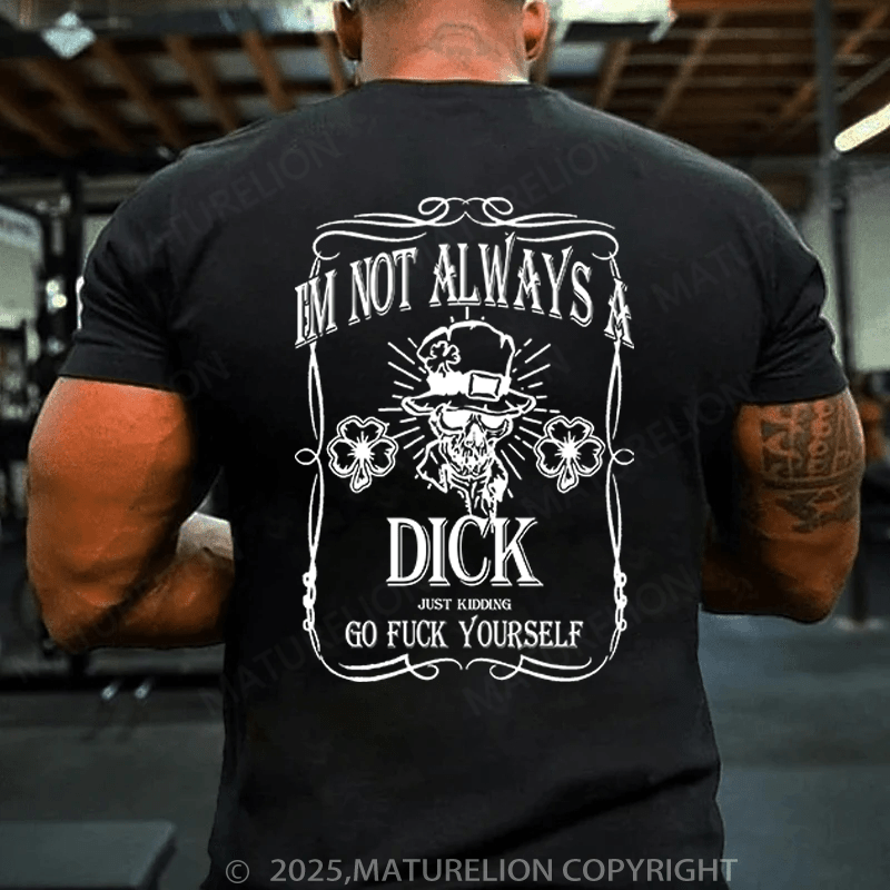 Maturelion St Patrick's T-shirt I'm Not Always A Dick (Just Kidding, Go Fuck Yourself) Funny T-shirt