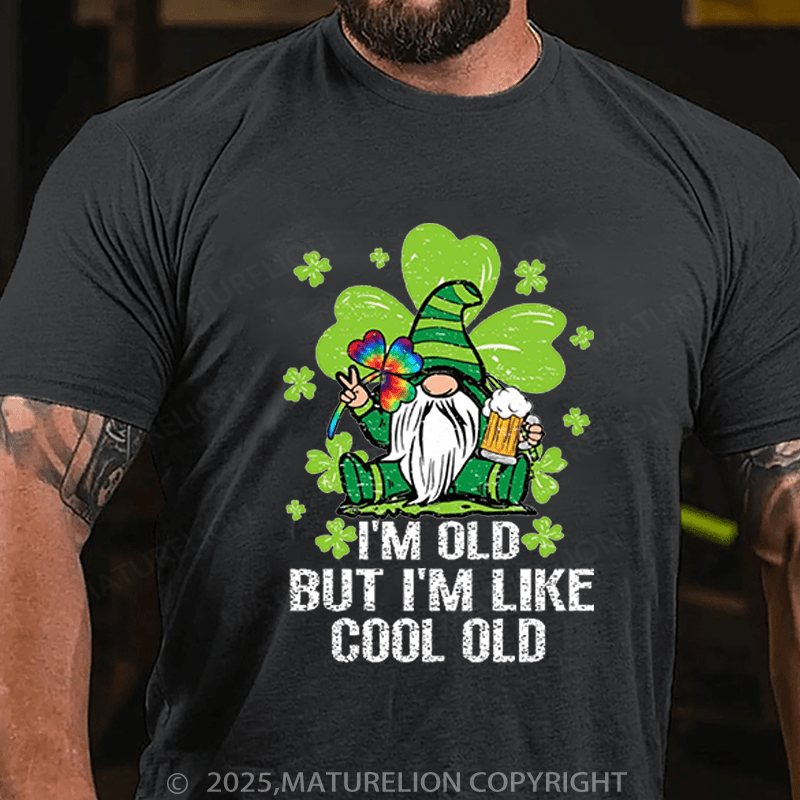 Maturelion St Patrick's T-shirt I'm Old But I'm Like Cool Old Funny T-shirt
