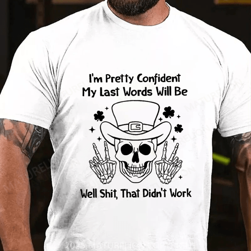 Maturelion St Patrick's T-shirt I'm Pretty Confident My Last Words Will Be Well Shit That Didn't Work Funny T-shirt