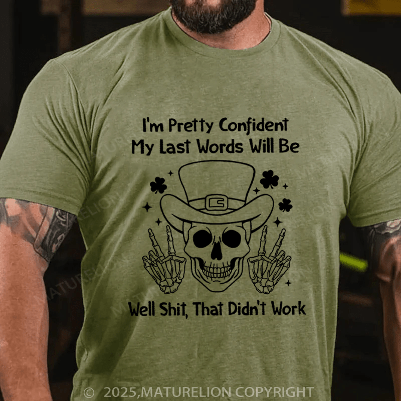 Maturelion St Patrick's T-shirt I'm Pretty Confident My Last Words Will Be Well Shit That Didn't Work Funny T-shirt