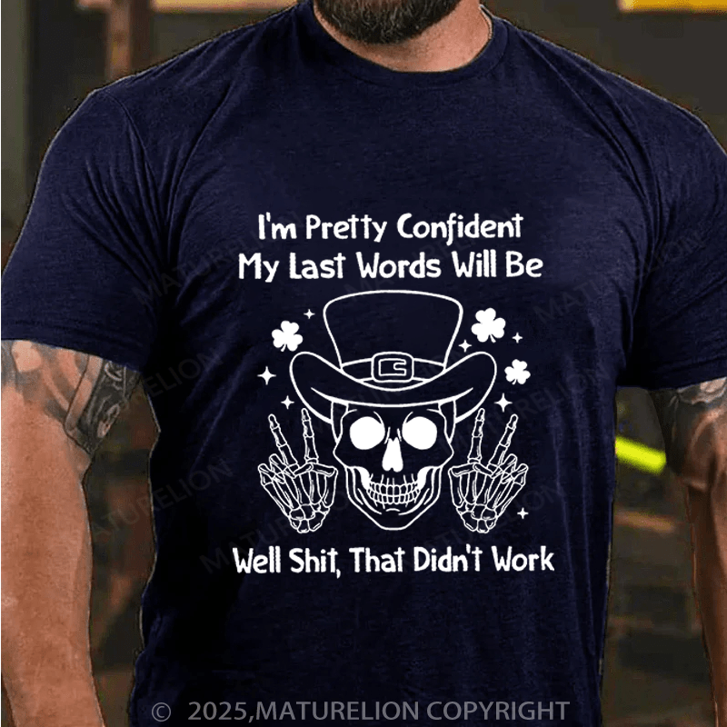 Maturelion St Patrick's T-shirt I'm Pretty Confident My Last Words Will Be Well Shit That Didn't Work Funny T-shirt