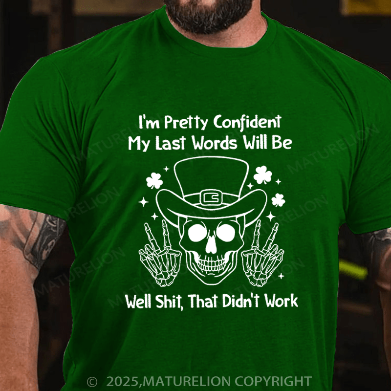 Maturelion St Patrick's T-shirt I'm Pretty Confident My Last Words Will Be Well Shit That Didn't Work Funny T-shirt