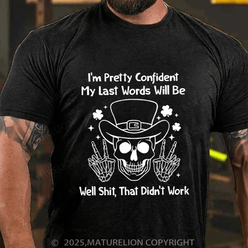 Maturelion St Patrick's T-shirt I'm Pretty Confident My Last Words Will Be Well Shit That Didn't Work Funny T-shirt
