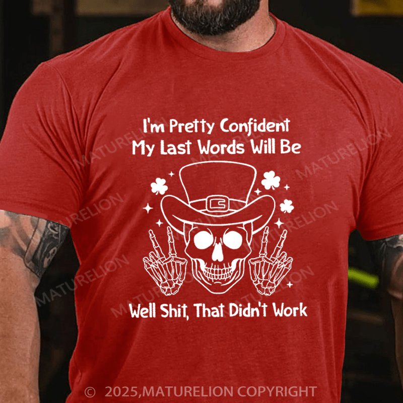 Maturelion St Patrick's T-shirt I'm Pretty Confident My Last Words Will Be Well Shit That Didn't Work Funny T-shirt