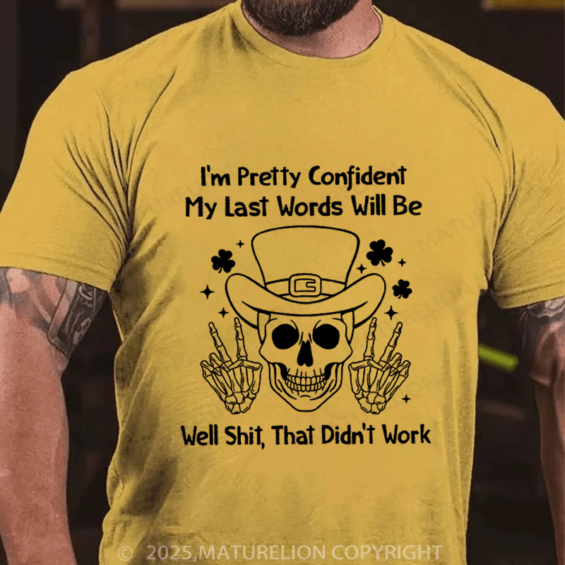 Maturelion St Patrick's T-shirt I'm Pretty Confident My Last Words Will Be Well Shit That Didn't Work Funny T-shirt