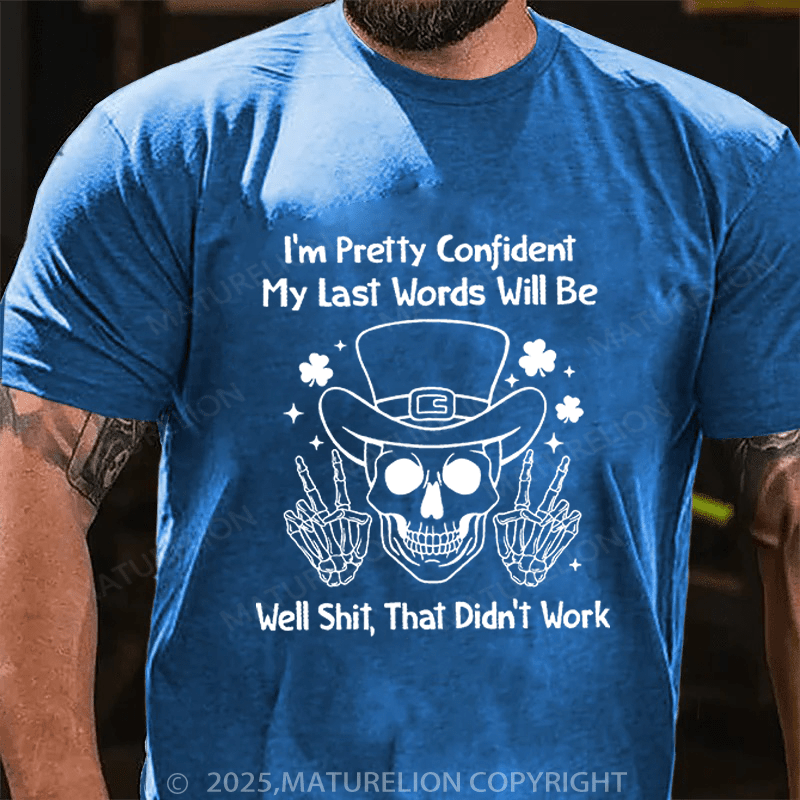 Maturelion St Patrick's T-shirt I'm Pretty Confident My Last Words Will Be Well Shit That Didn't Work Funny T-shirt