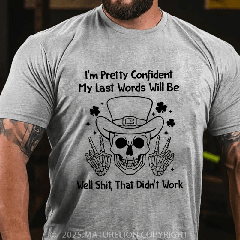 Maturelion St Patrick's T-shirt I'm Pretty Confident My Last Words Will Be Well Shit That Didn't Work Funny T-shirt