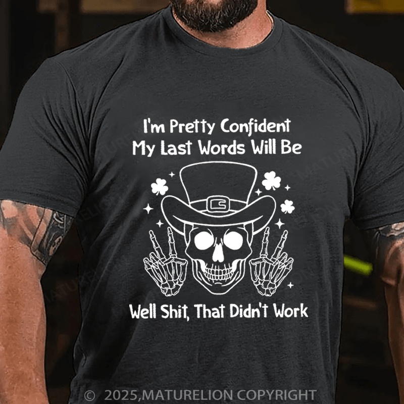 Maturelion St Patrick's T-shirt I'm Pretty Confident My Last Words Will Be Well Shit That Didn't Work Funny T-shirt