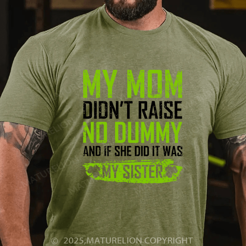 Maturelion St Patrick's T-shirt My Mom Didn't Raise A Dummy, And If She Did It Was My Sister Funny T-shirt