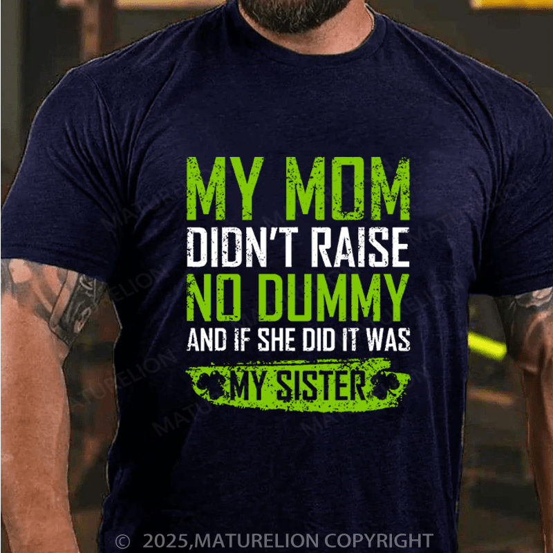 Maturelion St Patrick's T-shirt My Mom Didn't Raise A Dummy, And If She Did It Was My Sister Funny T-shirt