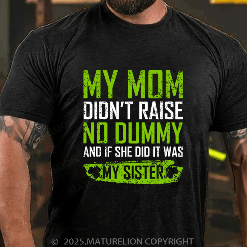 Maturelion St Patrick's T-shirt My Mom Didn't Raise A Dummy, And If She Did It Was My Sister Funny T-shirt