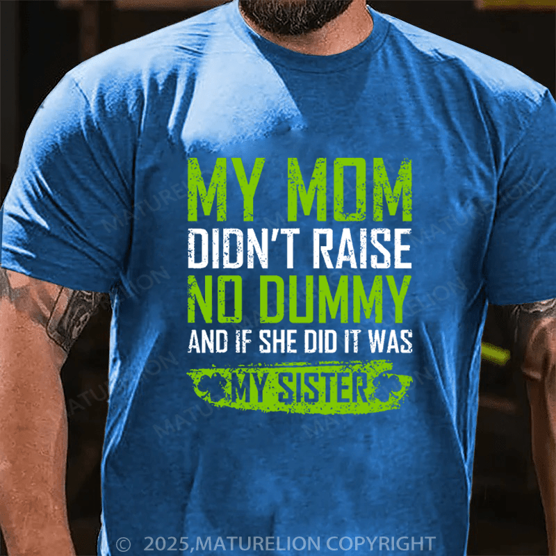 Maturelion St Patrick's T-shirt My Mom Didn't Raise A Dummy, And If She Did It Was My Sister Funny T-shirt