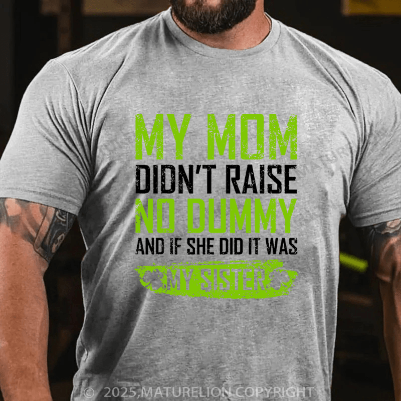 Maturelion St Patrick's T-shirt My Mom Didn't Raise A Dummy, And If She Did It Was My Sister Funny T-shirt