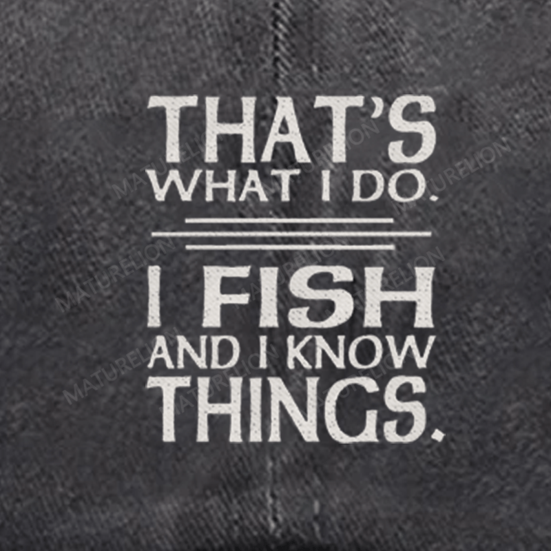 Maturelion That's What I Do I Fish And I Know Things Embroidered Cap