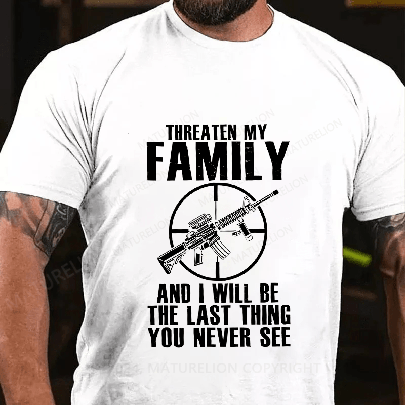 Maturelion Threaten My Family And I Will Be The Last Thing Cotton T-Shirt
