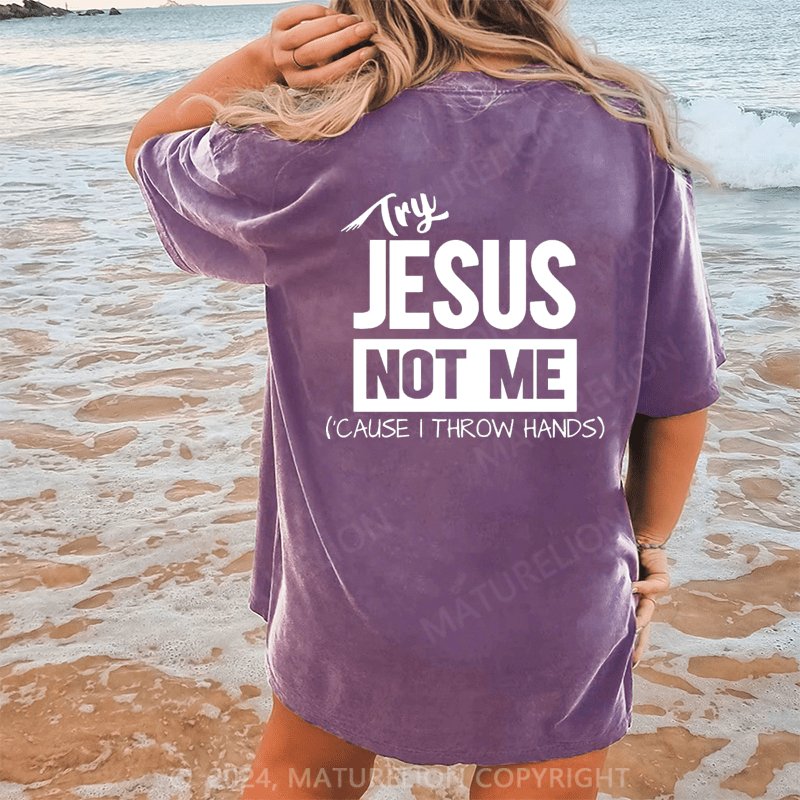 Maturelion Try Jesus Not Me Cause I Throw Hands Dtg Printing Washed Cotton T-Shirt