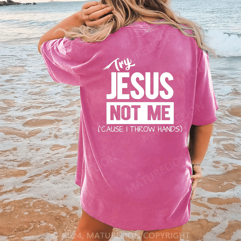 Maturelion Try Jesus Not Me Cause I Throw Hands Dtg Printing Washed Cotton T-Shirt