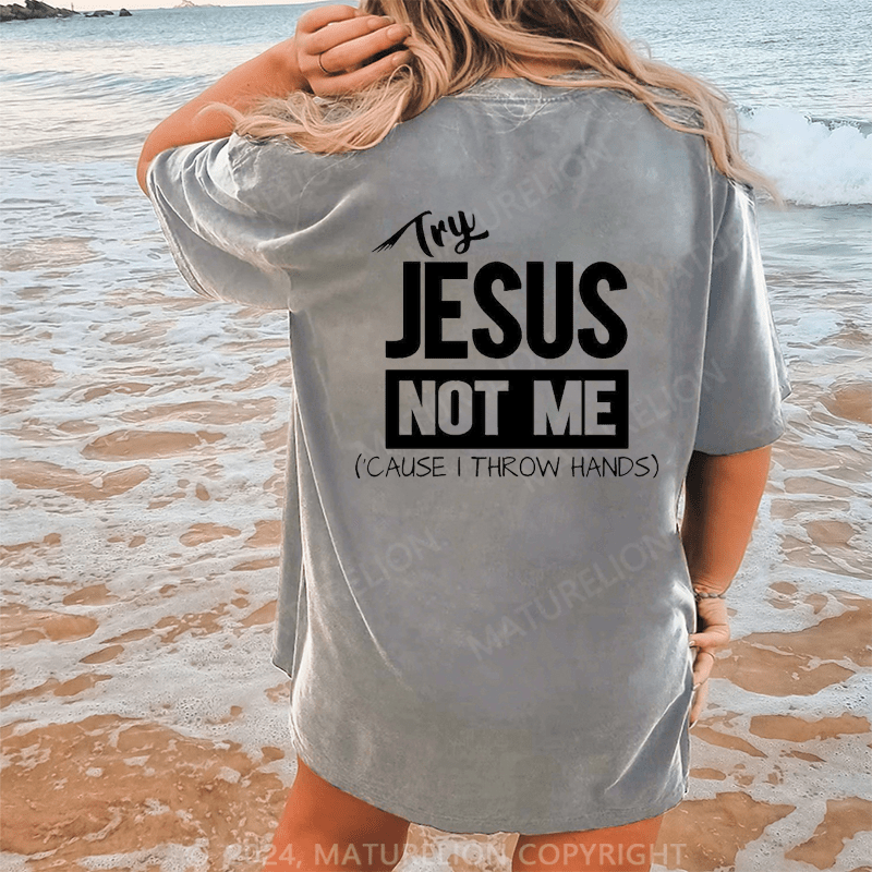 Maturelion Try Jesus Not Me Cause I Throw Hands Dtg Printing Washed Cotton T-Shirt