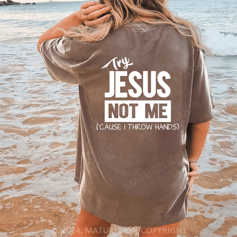 Maturelion Try Jesus Not Me Cause I Throw Hands Dtg Printing Washed Cotton T-Shirt