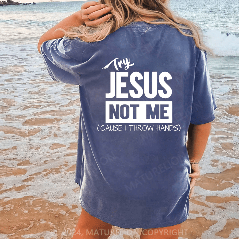 Maturelion Try Jesus Not Me Cause I Throw Hands Dtg Printing Washed Cotton T-Shirt