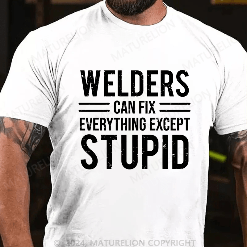 Maturelion Welders Can Fix Everything Except Stupid Cotton T-shirt