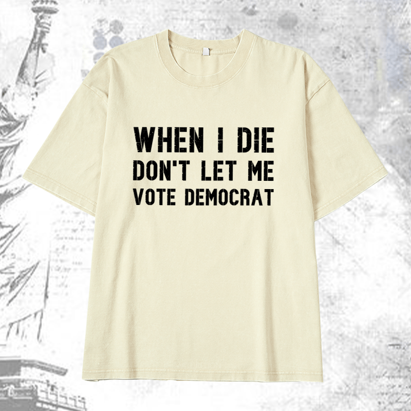 Maturelion When I Die Don't Let Μe Vote Democrat DTG Printing Washed Cotton T-Shirt