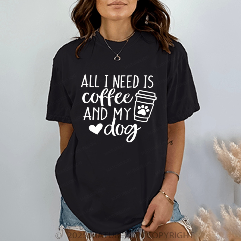 Maturelion Women T-Shirt All I Need Is Coffee And My Dog T-Shirt