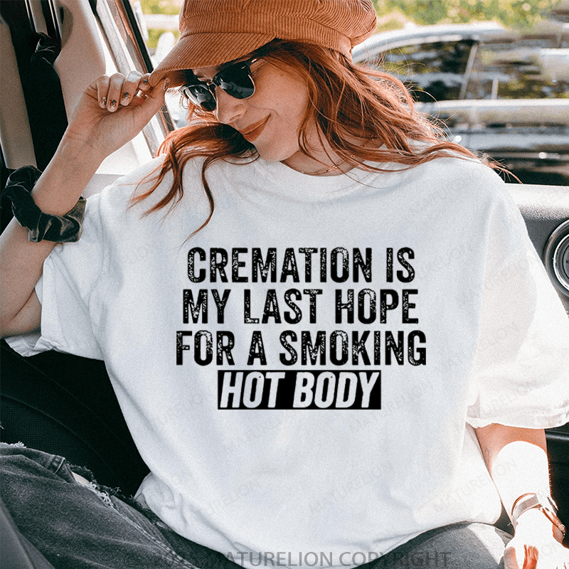 Maturelion Women T-Shirt Cremation Is My Last Hope For A Smoking Hot Body T-Shirt
