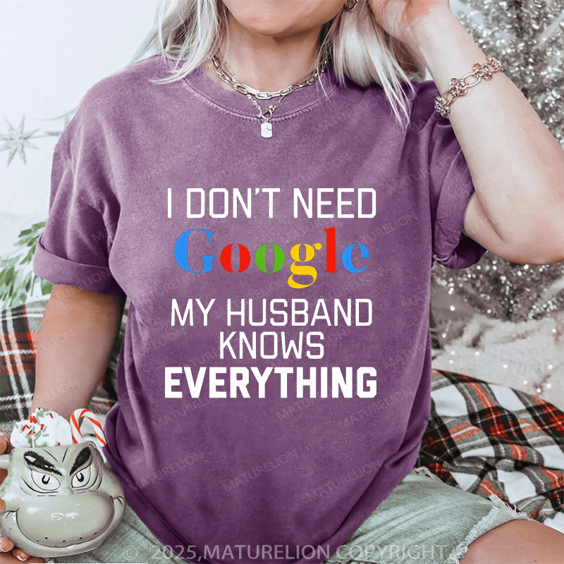 Maturelion Women T-Shirt I Don't Need Google My Husband Knows Everything DTG Printing Washed T-Shirt