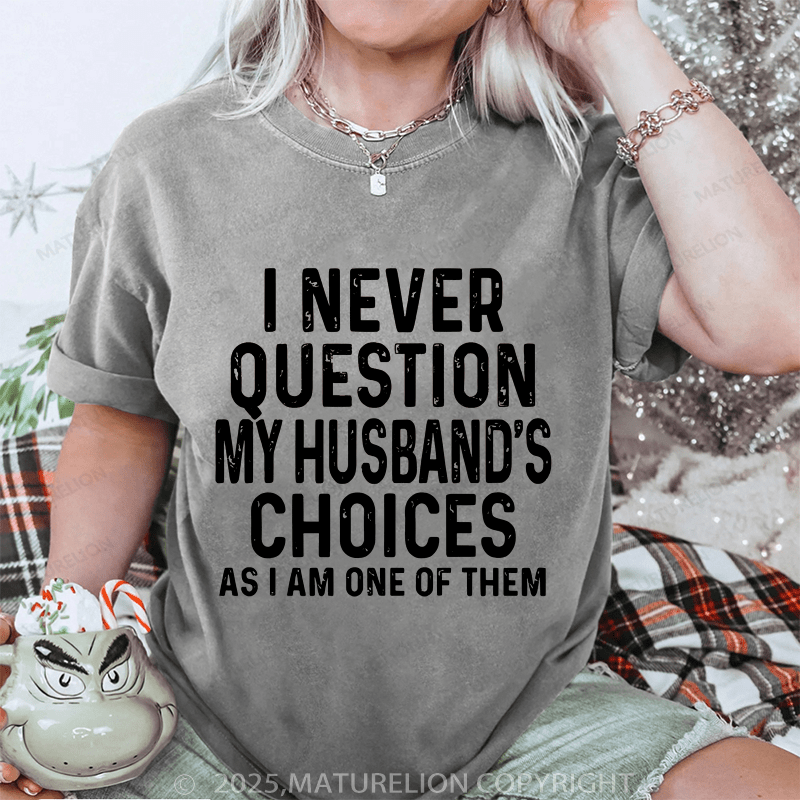 Maturelion Women T-Shirt I Never Question My Husband's Choices As I Am One Of Them DTG Printing Washed T-Shirt