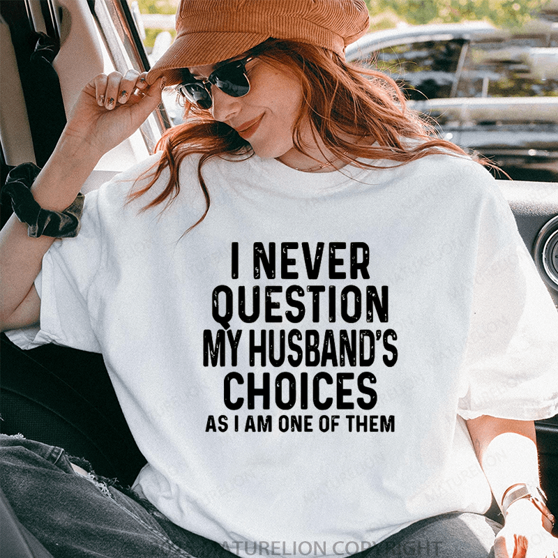 Maturelion Women T-Shirt I Never Question My Husband's Choices As I Am One Of Them T-Shirt