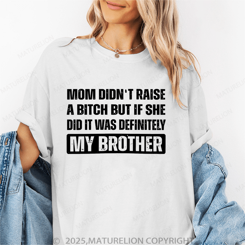 Maturelion Women T-Shirt Mom Didn't Raise A Bitch But If She Did It Was Definitely My Sister T-Shirt