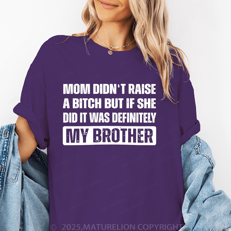 Maturelion Women T-Shirt Mom Didn't Raise A Bitch But If She Did It Was Definitely My Sister T-Shirt