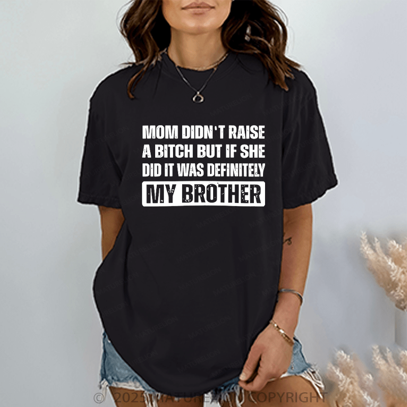 Maturelion Women T-Shirt Mom Didn't Raise A Bitch But If She Did It Was Definitely My Sister T-Shirt