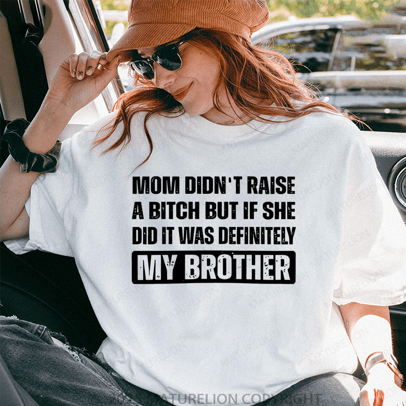 Maturelion Women T-Shirt Mom Didn't Raise A Bitch But If She Did It Was Definitely My Sister T-Shirt