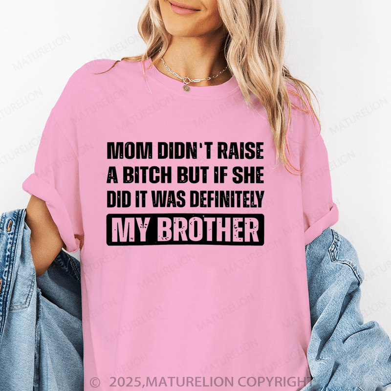 Maturelion Women T-Shirt Mom Didn't Raise A Bitch But If She Did It Was Definitely My Sister T-Shirt