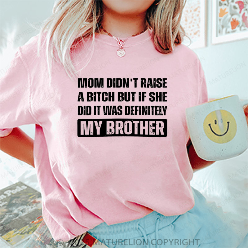 Maturelion Women T-Shirt Mom Didn't Raise A Bitch But If She Did It Was Definitely My Sister T-Shirt