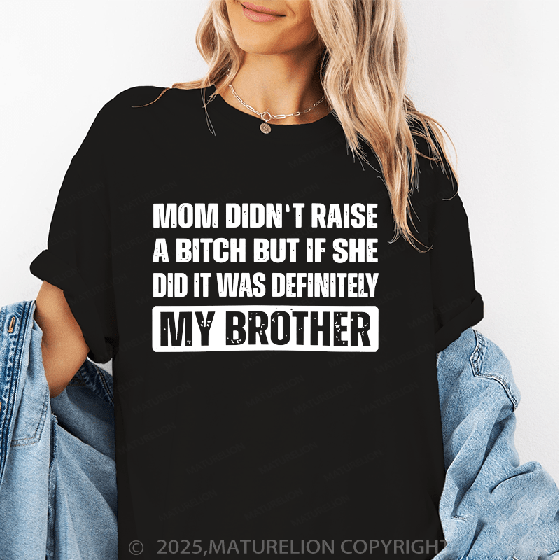 Maturelion Women T-Shirt Mom Didn't Raise A Bitch But If She Did It Was Definitely My Sister T-Shirt