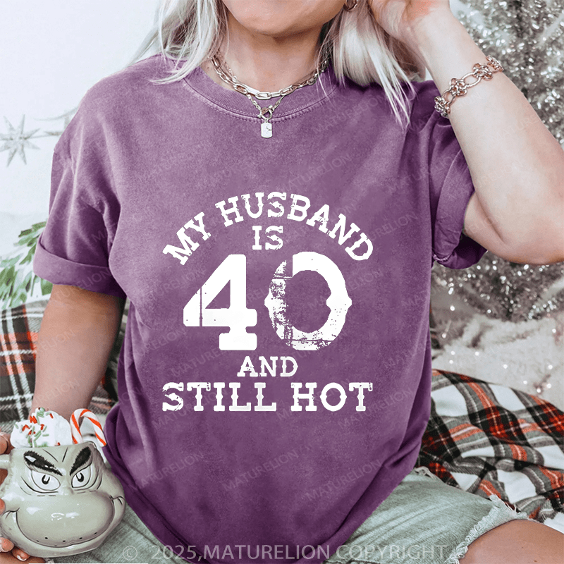 Maturelion Women T-Shirt My Busband Is 40 And Still Hot DTG Printing Washed T-Shirt