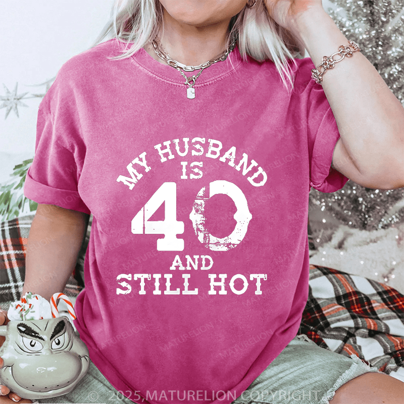 Maturelion Women T-Shirt My Busband Is 40 And Still Hot DTG Printing Washed T-Shirt