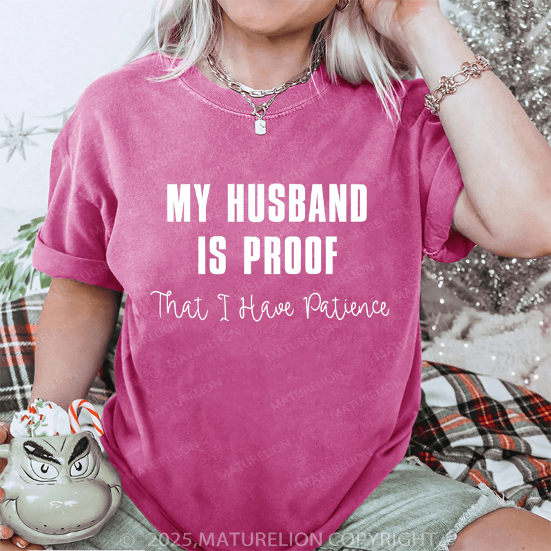 Maturelion Women T-Shirt My Husband Is Proof That I Have Patience DTG Printing Washed T-Shirt
