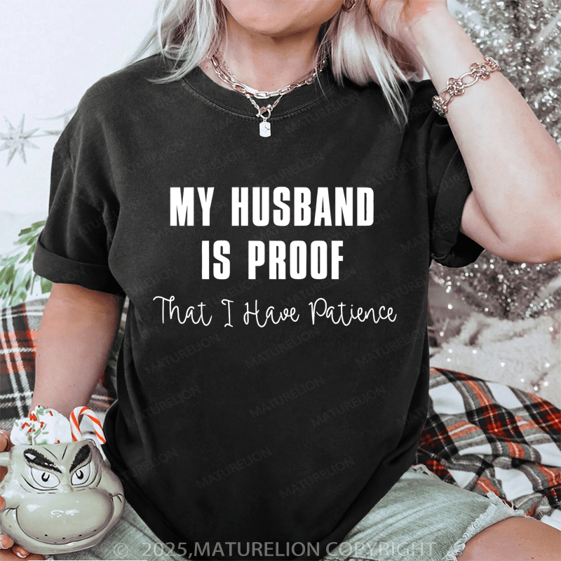 Maturelion Women T-Shirt My Husband Is Proof That I Have Patience DTG Printing Washed T-Shirt